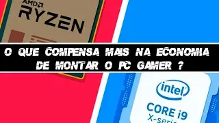 AMD vs INTEL qual comprar ? | o que compensa mais na economia de montar o pc gamer ?
