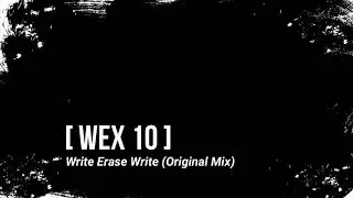 Wex 10  – Write Erase Write (Original Mix)