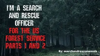 I'm A Search And Rescue Officer For The US Forest Service Parts 1 And 2 | Creepypasta