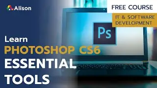 Photoshop CS6 Essential Tools- Alison Free Online Course Preview