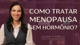 TRATAMENTO DA MENOPAUSA SEM HORMÔNIOS | Dra. Lilian Fiorelli