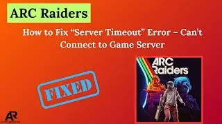 How to Fix ARC Raiders “Server Timeout” Error – Can’t Connect to Game Server