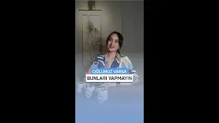Oğlunuz Varsa Bunları Yapmayın!