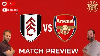 Fulham vs Arsenal Match Preview | The Gooner Booth | Key Battles, Lineups & Predictions