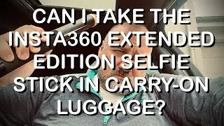 Can you take the Insta360 extended edition selfie-stick in the carry-on luggage on a plane?