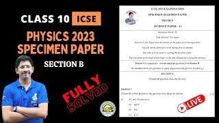 CLASS 10 ICSE | PHYSICS SPECIMEN PAPER - 2023 | FULLY SOLVED | SECTION - B