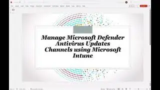 Managing Microsoft Defender AntiVirus Update Channel using Intune