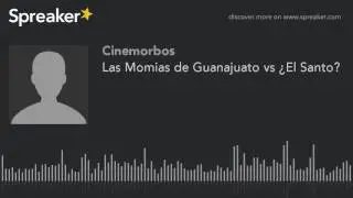 Las Momias de Guanajuato vs ¿El Santo? (parte 1 de 3, hecho con Spreaker)