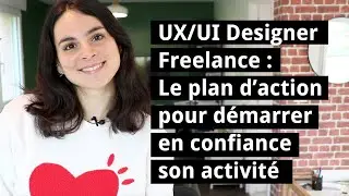 UX/UI Designer Freelance : Le plan d’action pour démarrer en confiance son activité