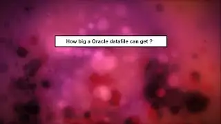 what is the maximum size of a Oracle datafile ?