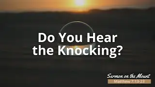 Do You Hear the Knocking? - Sermon on the Mount - Sermon October 6th 2024