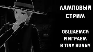 [ЛАМПОВЫЙ СТРИМ] Лампово общаемся и играем в Tiny Bunny