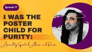 77. I was the Poster Child for Purity: Asexuality, Spiritual Abuse, and Racism