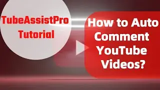 How to Auto Comment Videos with YouTube Automation Bot?--TubeAssistPro Tutorial