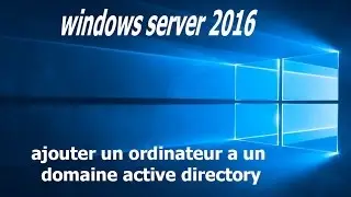 ajouter un ordinateur a un domaine active directory windows serveur 2016