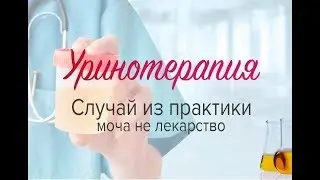 Уринотерапия. Случай из практики: моча не лекарство