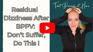 Discover the Secret to Eliminate Residual Dizziness from BPPV