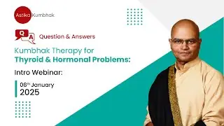 Question & Answers Kumbhak Therapy for Thyroid & Hormonal Problems: Intro Webinar, January 08,  2025