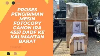 Proses Pengiriman Mesin Fotocopy Canon iRA 4551 DADF ke Kalimantan Barat