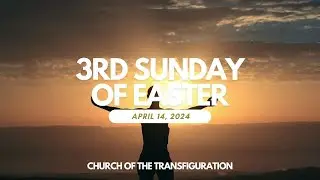 3rd Sunday of Easter (4/14/24)