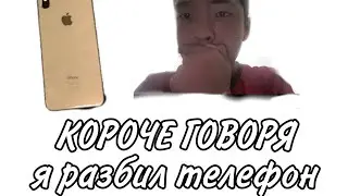 Короче говоря я разбил телефон