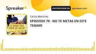 EPISODIO 79 - NO TE METAS EN ESTE TEMA!!!!