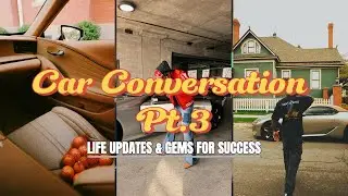 Car Conversation Pt.3 |  Life Updates and Gems for Success & Growth