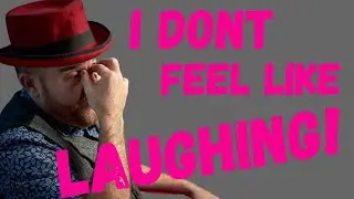 WHAT TO DO WHEN YOU DON'T FEEL LIKE LAUGHING