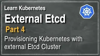 [ Kube 88.4 ] Set up Kubernetes with external Etcd cluster - Part 4