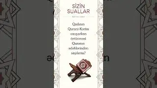Qadının Qurani-Kərim oxuyarkən örtünməsi Quranın ədəblərindən sayılırmı? | Bəxtiyar Turabov