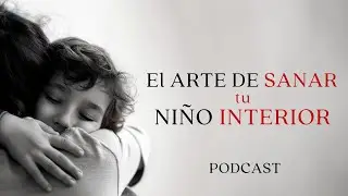 El ARTE de SANAR tu niño interior #podcast #heridasdelainfancia