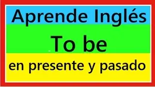 El verbo to be  en presente, pasado y futuro.