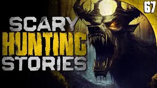 67 TRUE Hunting HORROR Stories (COMPILATION)