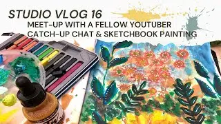 MEET-UP WITH FELLOW YOUTUBER : CATCH-UP CHAT: SKETCHBOOK PAINTING - Studio Vlog 16