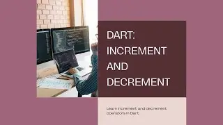7.Understanding Increment and Decrement Operators in Dart