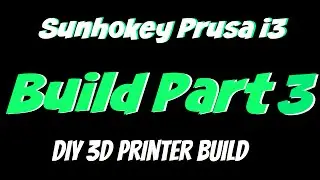 Sunhokey Prusa i3 3D Printer | Build Part 3