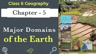 Major Domains of the Earth Full Chapter Class 6 Geography | NCERT Geography Class 6 Chapter 5