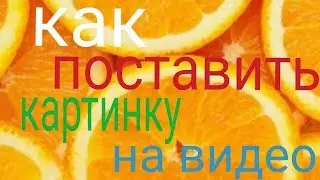 Как поставить картинку на видео