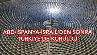 İspanya Amerika İsrail den Sonra TÜRKİYE’nin ilk ‘Kule Tipi Yoğunlaştırılmış Güneş Enerjisi Santrali