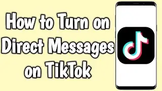 How to Turn on Direct Messages on TikTok