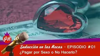 Pagar por S3XO o No | Suggar Dady y Suggar Babby - Podcast Seducción en las Rocas Temp 1 Ep 01
