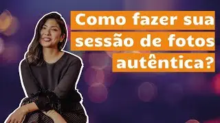 Como fazer sua sessão de fotos autêntica?