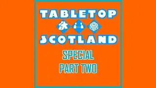 122 (BG) - Tabletop Scotland Special Part Two