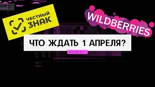ЧТО БУДЕТ ПОСЛЕ 1 АПРЕЛЯ на WILDBERRIES? Введение маркировки Честный знак, что делать?
