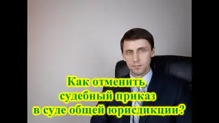 Как отменить судебный приказ в суде общей юрисдикции?