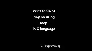 Print table of any no using loop in C | 
