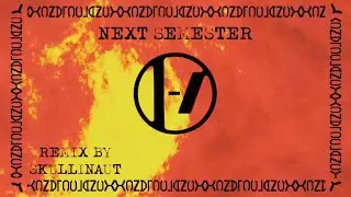 Next Semester - twenty one pilots (SKULLINAUT REMIX)