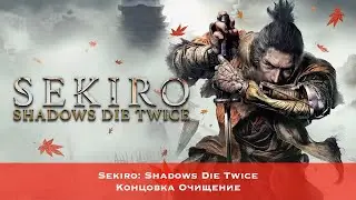 Sekiro Shadows Die Twice - Концовка Очищение