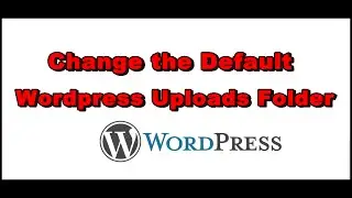 How to Change the Default Wordpress Uploads Folder