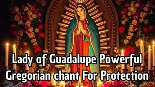 Lady Of Guadalupe Gregorian Chant for Protection Deliverance and Peace (1 Hour)